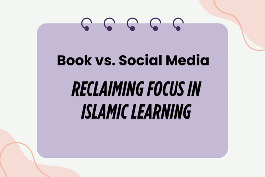Book vs. Social Media: Reclaiming Focus in Islamic Learning